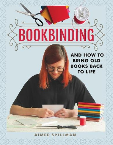 Bookbinding and How to Bring Old Books Back to Life - Aimee Spillman